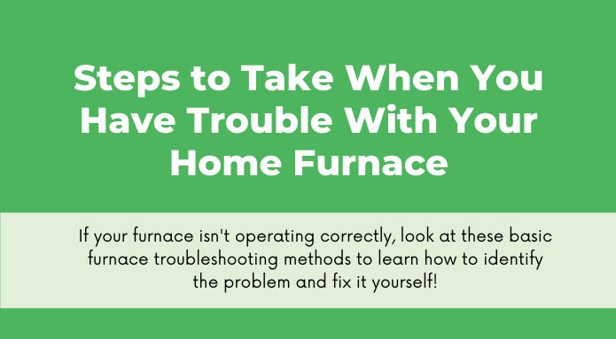 Steps to take when you have troubles with your home furnace.